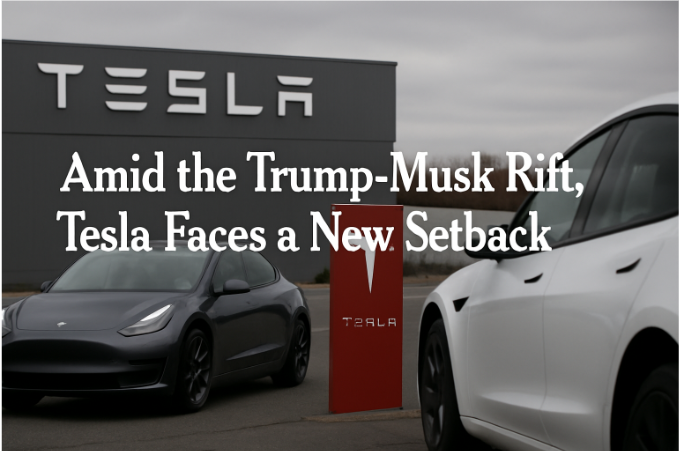 Amid the Trump-Musk Rift, Tesla Faces a New Setback
